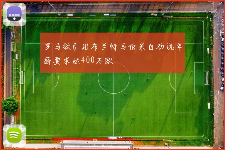 罗马欲引进布兰特马伦亲自劝说年薪要求达400万欧
